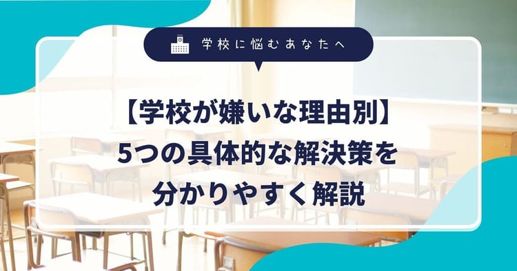 【学校が嫌いな理由別】5つの具体的な解決策を分かりやすく解説